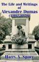 The Life and Writings of Alexandre Dumas (1802-1870, Harry A. Spurr 