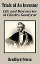 Trials of an Inventor: Life and Discoveries of Charles Goodyear, Bradford Peirce 