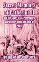 Secret Memoirs of Catherine II and the Court of St. Petersburg: During Her Reign and that of Paul I, by one of her Courtiers, One of Her Courtiers 
