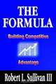 The Formula: Building Competitive Advantage, Robert L., III Sullivan 
