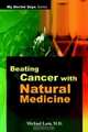 Beating Cancer With Natural Medicine (My Doctor Says Series), Michael Lam 