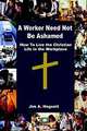 A Worker Need Not Be Ashamed: How to Live the Christian Life in the Workplace, Jim A. Hogsett 