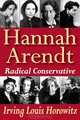 Hannah Arendt: Radical Conservative, Irving Louis Horowitz 