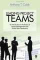 Leading Project Teams: An Introduction to the Basics of Project Management and Project Team Leadership, Anthony T. Cobb 