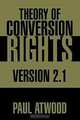 Theory Of Conversion Rights: Version 2.1, paul Atwood 