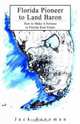 Florida Pioneer To Land Baron: How To Make A Fortune In Florida Real Estate, Jack Freeman 