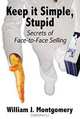 Keep It Simple, Stupid: Secrets of Face-To-Face Selling, William J. Montgomery 
