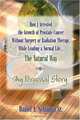 How I Arrested The Growth Of Prostate Cancer Without Surgery Or Radiation Therapy, While Leading A Normal Life? The Natural Way, Daniel A. Schiappa 