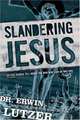 Slandering Jesus: Six Lies People Tell about the Man Who Said He Was God, Erwin Lutzer 