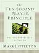 The Ten-Second Prayer Principle: Praying Powerfully as You Go, Mark Littleton 