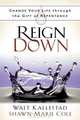 Reign Down: Change Your Life Through the Gift of Repentance, Walt Kallestad, Shawn-Marie Cole 