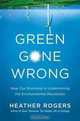 Green Gone Wrong: How Our Economy Is Undermining the Environmental Revolution, Heather Rogers 