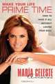 Make Your Life Prime Time: How to Have It All Without Losing Your Soul, Maria Celeste Arraras 