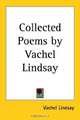 Collected Poems by Vachel Lindsay, Vachel Lindsay 