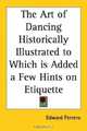 The Art of Dancing Historically Illustrated to Which Is Added a Few Hints on Etiquette, Edward Ferrero 