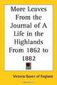 More Leaves from the Journal of a Life in the Highlands from 1862 to 1882, Victoria Queen of England 