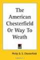 The American Chesterfield or Way to Weath, Philip Dormer Stanhope Chesterfield 