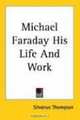 Michael Faraday His Life And Work, Silvanus Thompson 