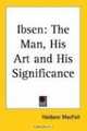 Ibsen: The Man, His Art And His Significance, Haldane MacFall 