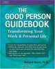 The Good Person Guidebook: Transforming Your work and Personal Life, Richard Bayer 