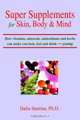 Super Supplements For Skin, Body & Mind: How Vitamins, Minerals, Antioxidants And Herbs Can Make You Look, Feel And Think Young, Dalia Santina 