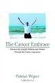 The Cancer Embrace: Discovering Insight, Wisdom And Humor Through The Cancer Experience, Patrice Wiper 