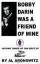 Bobby Darin Was A Friend Of Mine: Volume Three Of The Best Of The Blacklisted Journalist, Al Aronowitz 