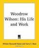 Woodrow Wilson: His Life And Work, William Dunseath Eaton 
