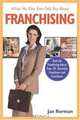 What No One Ever Tells You About Franchising: Real-Life Franchising Advice from 101 Successful Franchisors and Franchisees, Jan Norman 
