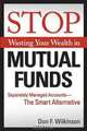 Stop Wasting Your Wealth in Mutual Funds: Separately Managed Accounts - The Smart Alternative, Don Wilkinson 