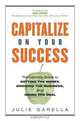 Capitalize on Your Success: The Ultimate Guide to Getting the Money, Growing the Business, and Doing the Deal, Julie Garella 