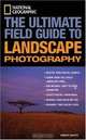 National Geographic: The Ultimate Field Guide to Landscape Photography, Robert Caputo 