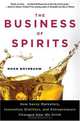 The Business of Spirits: How Savvy Marketers, Innovative Distillers, and Entrepreneurs Changed How We Drink, Noah Rothbaum 