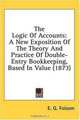 The Logic Of Accounts: A New Exposition Of The Theory And Practice Of Double-Entry Bookkeeping, Based In Value (1873), E. G. Folsom 
