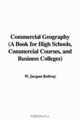 Commercial Geography: A Book for High Schools, Commercial Courses, and Business Colleges, W. Jacques Redway 