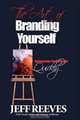 The Art of Branding: How to Advance Your Career Quickly, Jeff Reeves 