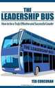 The Leadership Bus: How to be a Truly Effective and Successful Leader, Ted Corcoran 