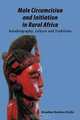 Male Circumcision and Initiation in Rural Africa: Autobiography, Culture and Traditions, Amadou Nouhou Diallo 