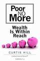 Poor No More: Wealth Is Within Reach, Curtis Hill 