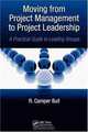 Moving from Project Management to Project Leadership: A Practical Guide to Leading Groups (Industrial Innovation), R. Camper Bull 