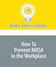 How To Prevent MRSA in the Workplace: Keep This Superbug Out of Your Office!, Quick Easy Guides 