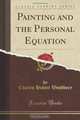 Painting and the Personal Equation (Classic Reprint), Charles Hubert Woodbury 