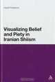 Visualizing Belief and Piety in Iranian Shiism, Ingvild Flaskerud 