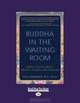 Buddha In The Waiting Room: Simple Truths About Health, Illness, and Healing, Paul Brenner 