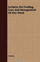 Lectures On Feeding, Care And Management Of Live Stock, Various 