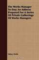 The Works Manager To-Day; An Address Prepared For A Series Of Private Gatherings Of Works Managers, Sidney Webb 
