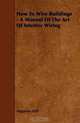 How To Wire Buildings - A Manual Of The Art Of Interior Wiring, Augustus Noll 
