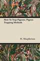 How To Trap Pigeons. Pigeon Trapping Methods, H. Macpherson 