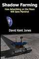 Shadow Farming: How Advertising on the Moon Will Save Mankind, David Kent Jones 