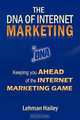 The DNA of Internet Marketing: Keeping You Ahead of the Internet Marketing Game, Lehman Hailey 